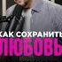Как СОХРАНИТЬ ЛЮБОВЬ на долгие годы любовь отношения
