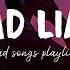 Bad Liar Sad Songs Playlist That Will Make You Cry Depressing Breakup Songs For Broken Hearts