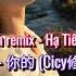 贺仙人 你的 Cicy修改DJ版 Của Em Remix Hạ Tiên Nhân