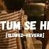 TUM SE HI Jab We Met Mohit Chauhan Slowed Reverb LO FI VERSION Sleepy Head Trending