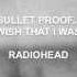 Radiohead Bulletproof Wish I Was Lyrics