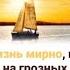 Течет ли жизнь мирно подобно реке Несусь ли на грозных волнах