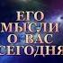 ЕГО МЫСЛИ О ВАС СЕГОДНЯ Тароонлайн Раскладытаро Гаданиеонлайн