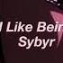 I Like Being Sybyr Slowed Reverb