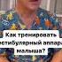 Младенец и вестибулярный аппарат тренируем или сам сформируется