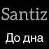 Santiz до дна Slow