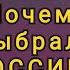 ПОЧЕМУ ВЫБРАЛА РОССИЮ