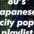 80s Japanese City Pop Playlist