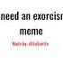 I Need An Exorcism Meme Memes Animation Alightmotion Ibistpaintx Tweening
