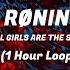 RØNIN ALL GIRLS ARE THE SAME 1 Hour