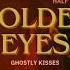 GOLDEN EYES Lyrics Ghostly Kisses