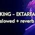 King Ektarfa Slowed Reverb KHWABEEDA ASTERIX