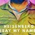 Heisenberg Say My Name