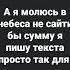 а я молюсь в небеса не сайти бы сумму я пишу текста просто так для