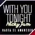 Nicky Jam With You Tonight Hasta El Amanecer Vídeo Lyric