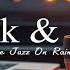 Playlist Soothing 24 Hour Playlist Of Jazz Music And Rain Sounds For Work