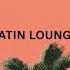 Latin Lounge Sunset Sounds For Mellow Moments In Paradise