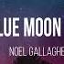 Noel Gallagher S High Flying Birds Blue Moon Rising 7 Mix Lyrics