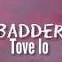 Tove Lo Sadder Badder Cooler Lyrics