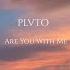 PLVTO Are You With Me Lyrics