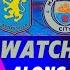 ASTON VILLA 2 1 MAN CITY LIVE Watchalong