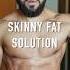 IF YOU RE SKINNY FAT