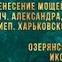 Перенесение мощей свщмч Александра архиеп Харьковского Озерянской иконы Б М 12 11 2023 г