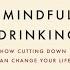 Mindful Drinking How Cutting Down Can Change Your Life By Rosamund Dean