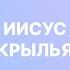 Иисус мне крылья дал Хор