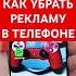 КАК УБРАТЬ РЕКЛАМУ В ТЕЛЕФОНЕ ПРОВЕРЕННЫЙ МЕТОД