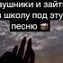 Попробуй надеть наушники и зайти в школу под эту песню