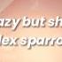 She S Crazy But She S Mine Alex Sparrow Sped Up Lyrics