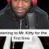 Listening To Mr Kitty For The First Time