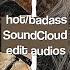 HOT BADASS SOUNDCLOUD EDIT AUDIOS 4