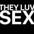 THEY LUV SEX