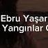 Ebru Yaşar Ben Ne Yangınlar Gördüm Speed Up