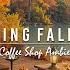 Warm Morning Jazz Music For Stress Relief Cozy Fall Coffee Ambience Relaxing Jazz Background Music