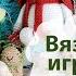 Вязовлог 29 Вязаные игрушки крючком Прогулка по магазину Твоя полка