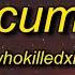 WHOKILLEDXIX CUM Lyrics