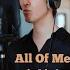 All Of Me By John Legend Cover By Alexandr Kudinov