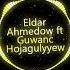 Eldar Ahmedow Ft Guwanç Hojagulyýew Bagyşla ýarym