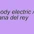 Body Electric Lana Del Rey Lyrics