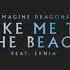 Imagine Dragons Ernia Take Me To The Beach