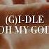 G I DLE Oh My God But The Hidden Vocals Are Louder