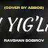 Ravshan Sobirov Sen Yig Lama Cover By Abbos