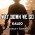 Way Down We Go Kaleo ULTRA SLOWED