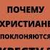 НАС СПРАШИВАЮТ ПОЧЕМУ ХРИСТИАНЕ ПОКЛОНЯЮТСЯ КРЕСТУ