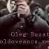 Oleg Buzatu Moldoveanca Mea Curând