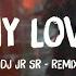 My Love Remix DJ JR SR TRÀO LƯU TIK TOK MY LOVE DANCE TIK TOK