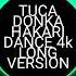 TUCA DONKA HAKARI DANCE 4k LONG VERSION